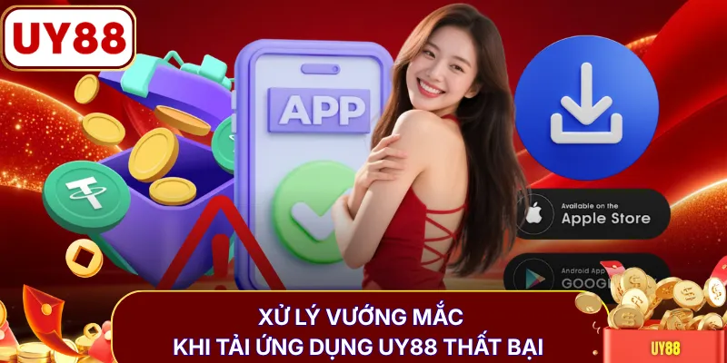 Xử lý vướng mắc khi tải ứng dụng UY88 thất bại